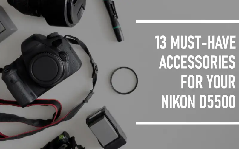 13 Essential Nikon D5500 Accessories 